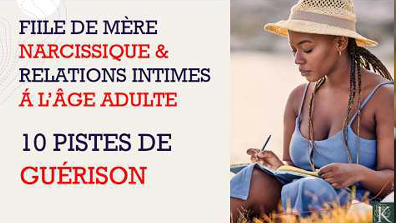 Femmes adultes & leur mère narcissique (Partie 3) | 10 pistes de guérison pour de saines relations intimes